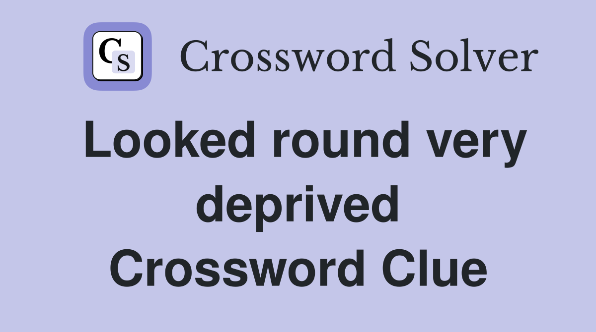 Looked round very deprived Crossword Clue