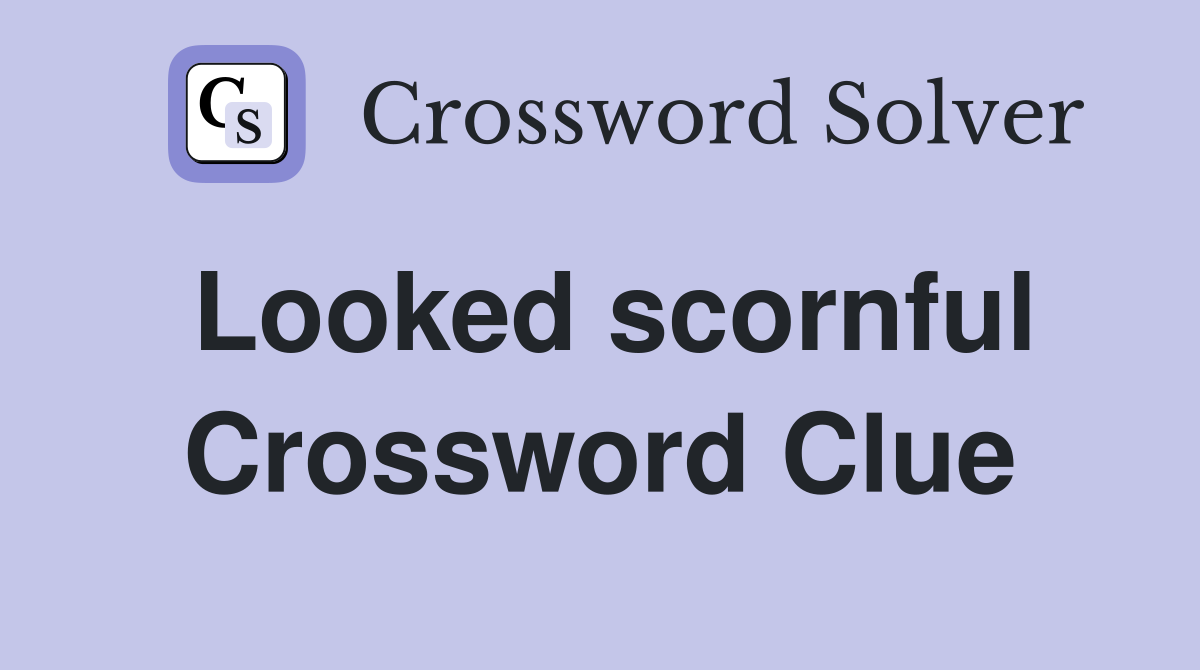 Looked scornful Crossword Clue