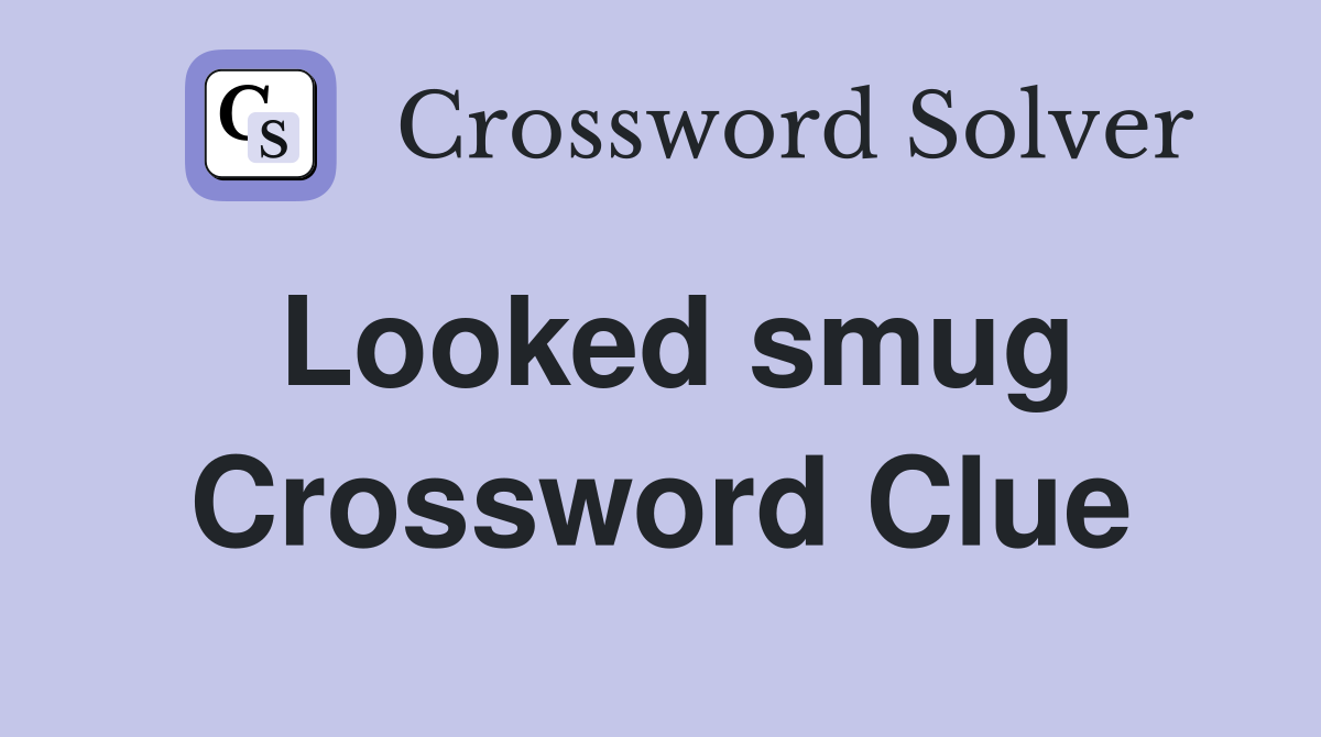 Looked smug Crossword Clue