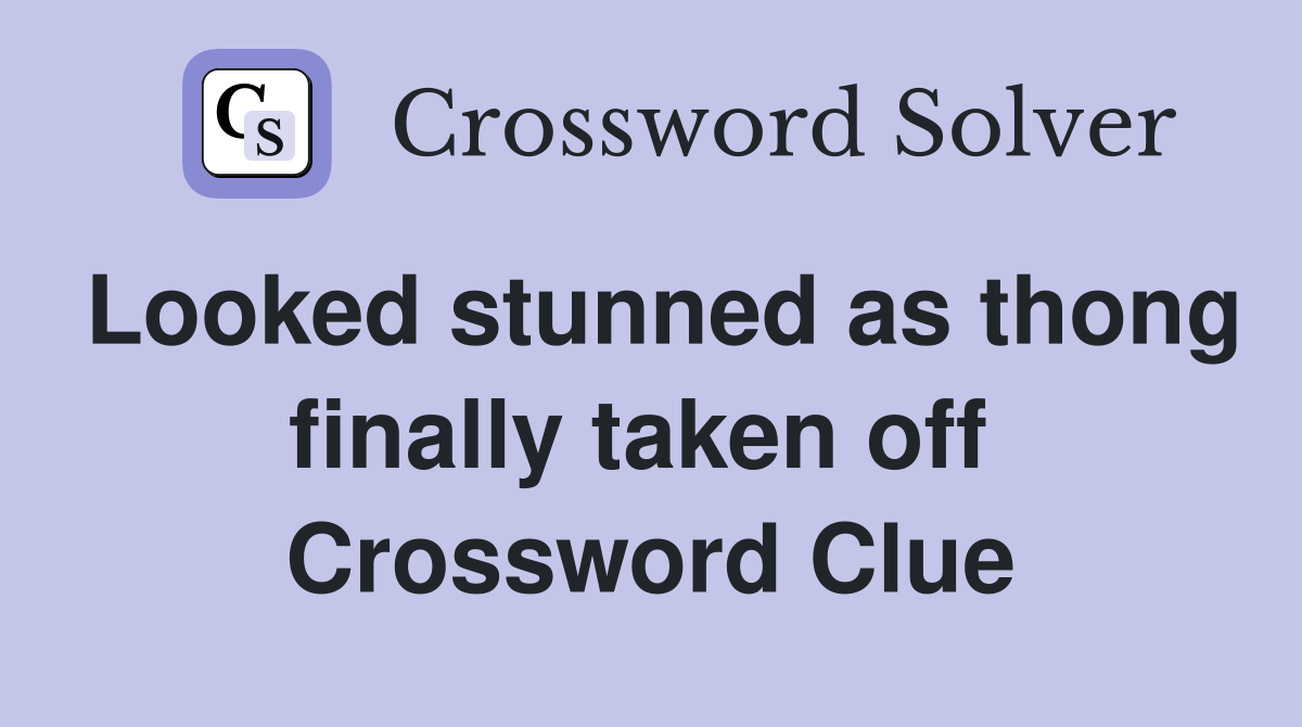 Looked stunned as thong finally taken off  Crossword Clue