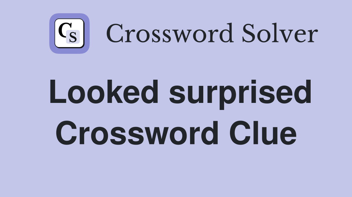 Looked surprised Crossword Clue