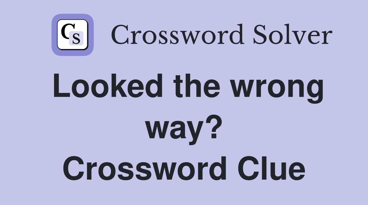 Looked the wrong way? Crossword Clue