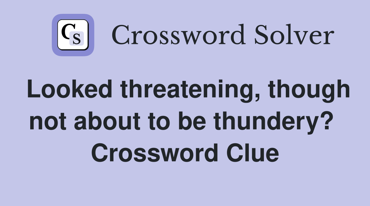 Looked threatening, though not about to be thundery?  Crossword Clue