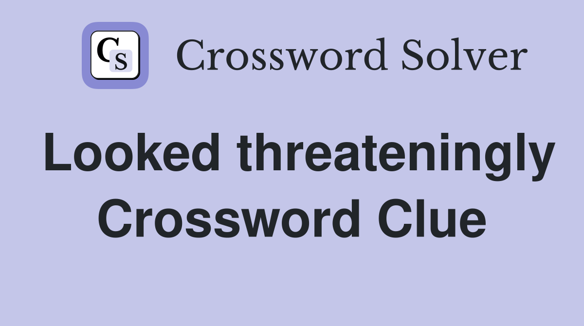 Looked threateningly Crossword Clue