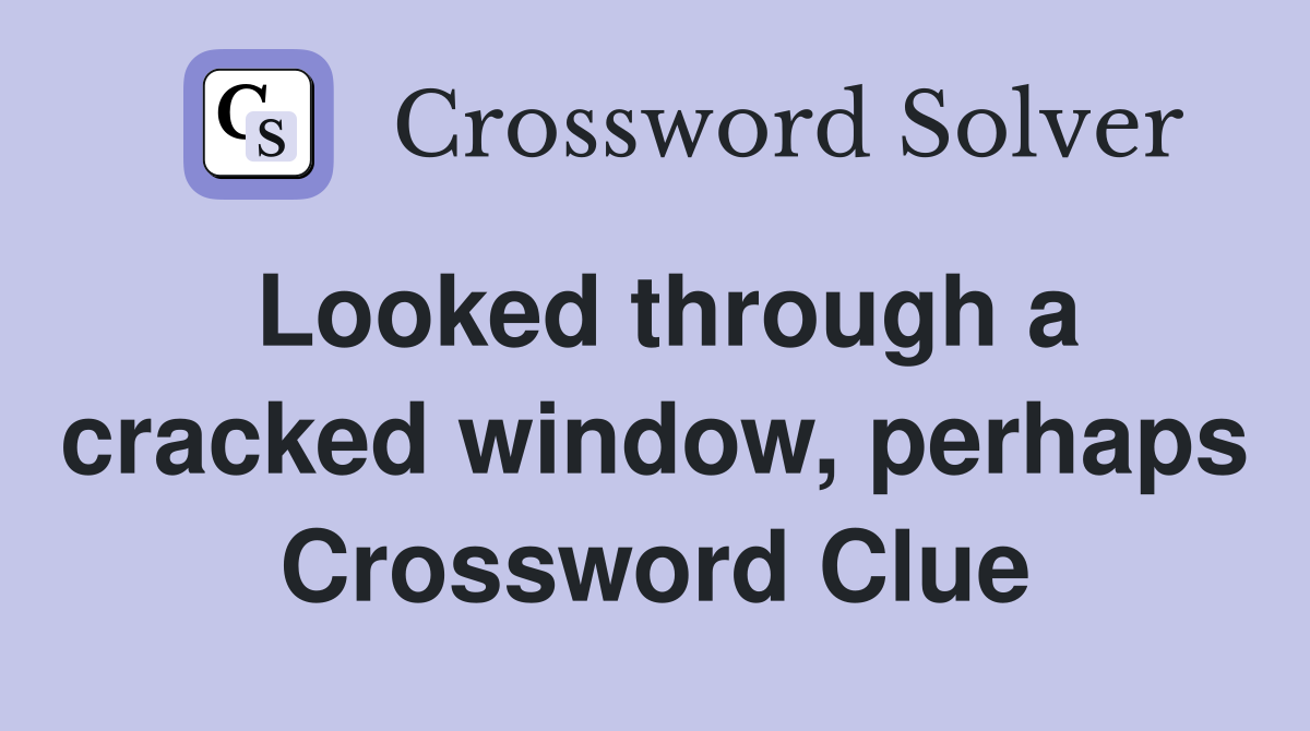 Looked through a cracked window, perhaps Crossword Clue