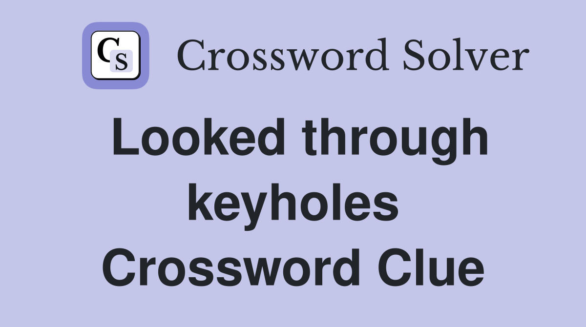 Looked through keyholes Crossword Clue