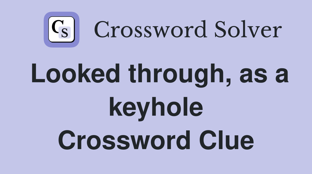 Looked through, as a keyhole Crossword Clue