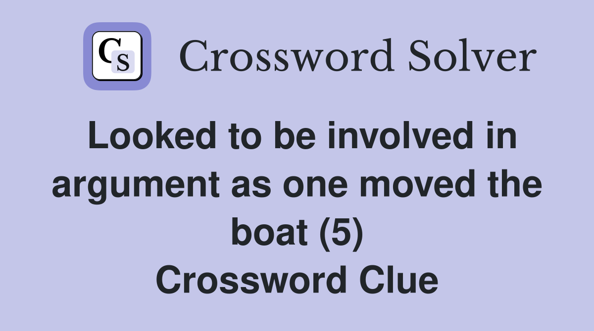 Looked to be involved in argument as one moved the boat (5) Crossword Clue