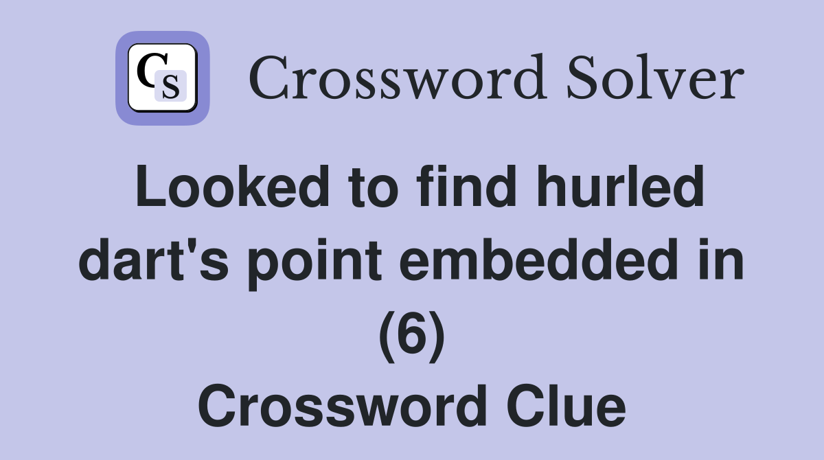 Looked to find hurled dart's point embedded in (6) Crossword Clue