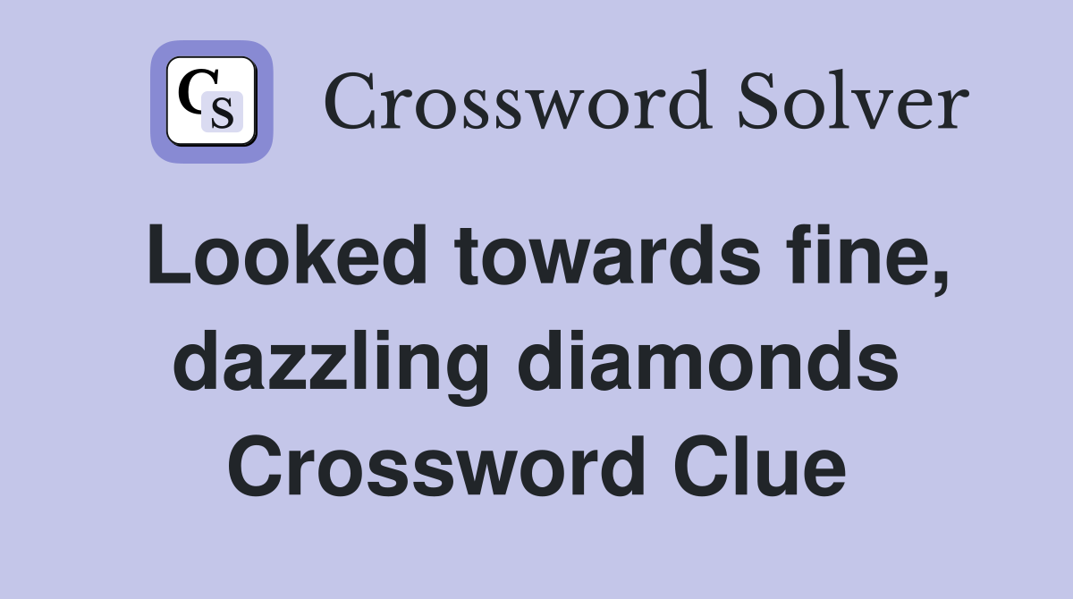 Looked towards fine, dazzling diamonds Crossword Clue