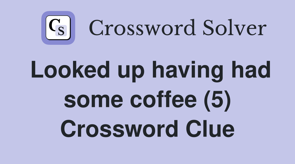 Looked up having had some coffee (5) Crossword Clue