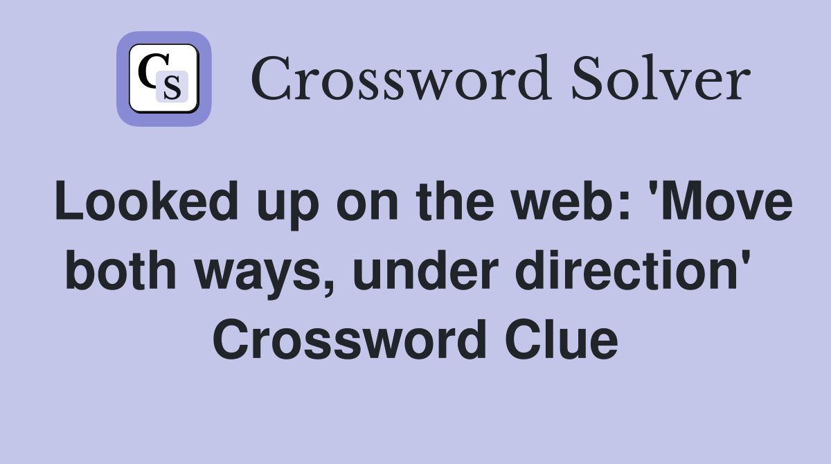 Looked up on the web: 'Move both ways, under direction'  Crossword Clue
