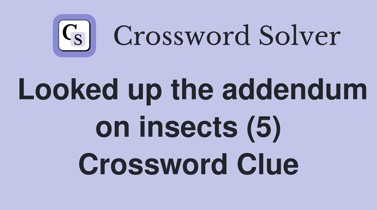 Looked up the addendum on insects (5) Crossword Clue