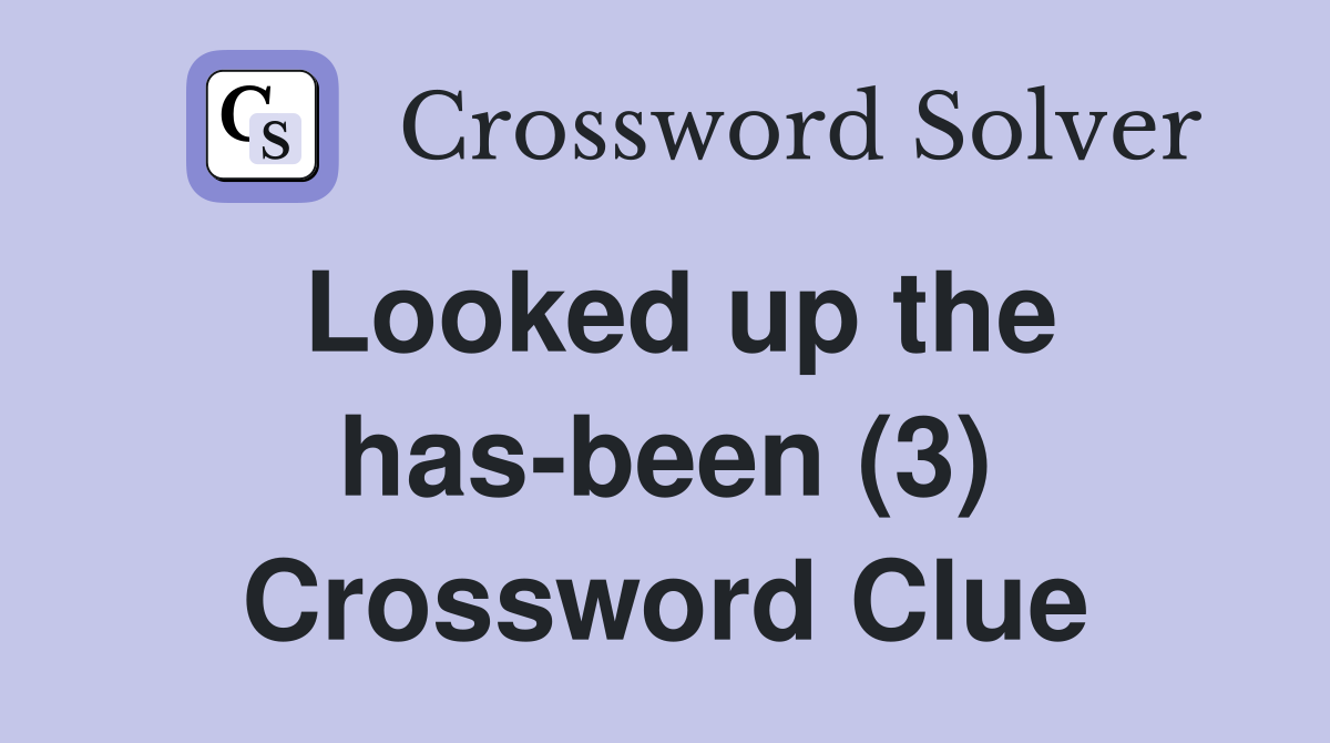Looked up the has-been (3) Crossword Clue