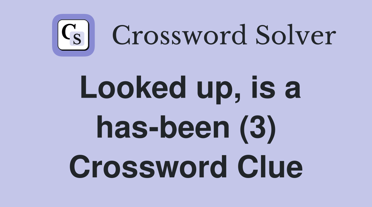 Looked up, is a has-been (3) Crossword Clue