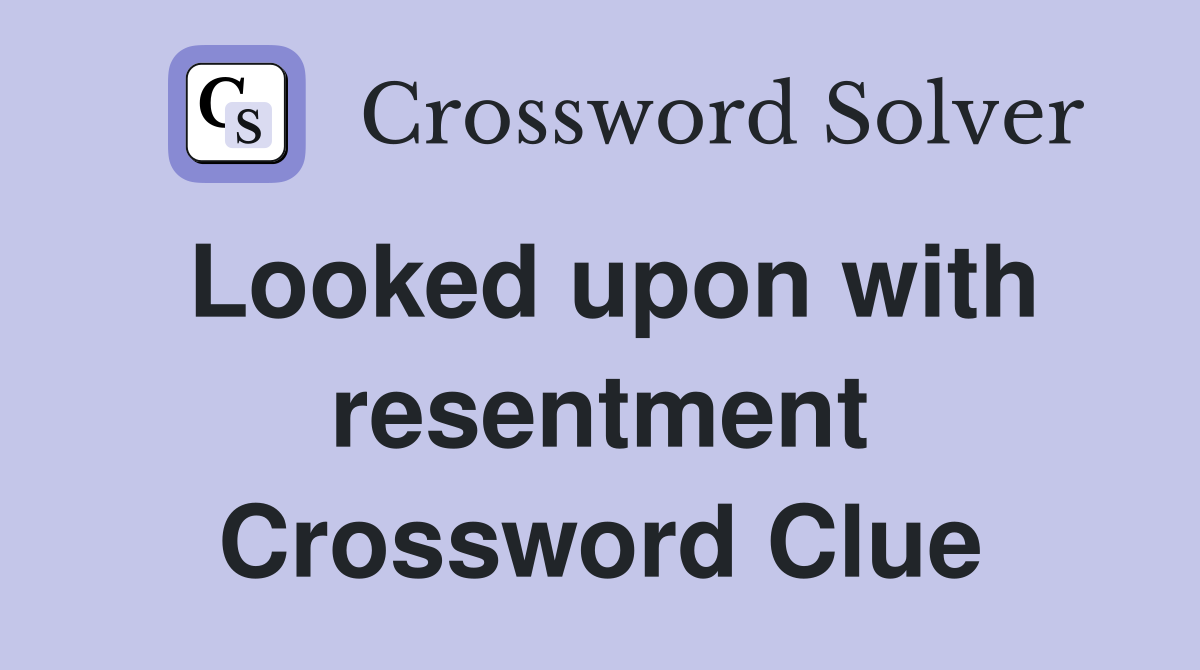 Looked upon with resentment Crossword Clue