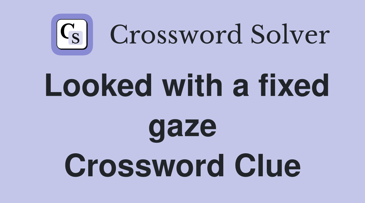 Looked with a fixed gaze Crossword Clue