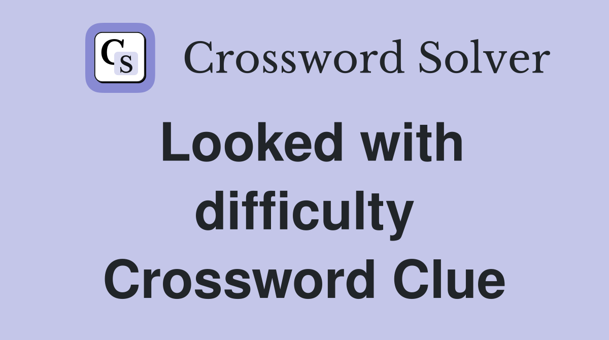 Looked with difficulty Crossword Clue