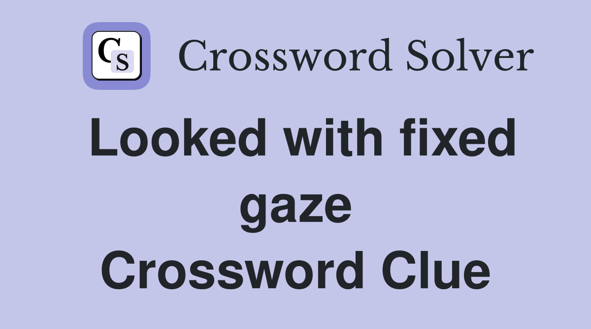 Looked with fixed gaze Crossword Clue