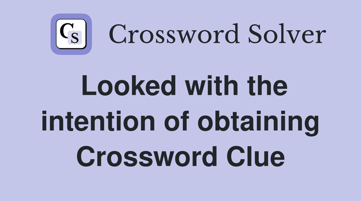 Looked with the intention of obtaining Crossword Clue