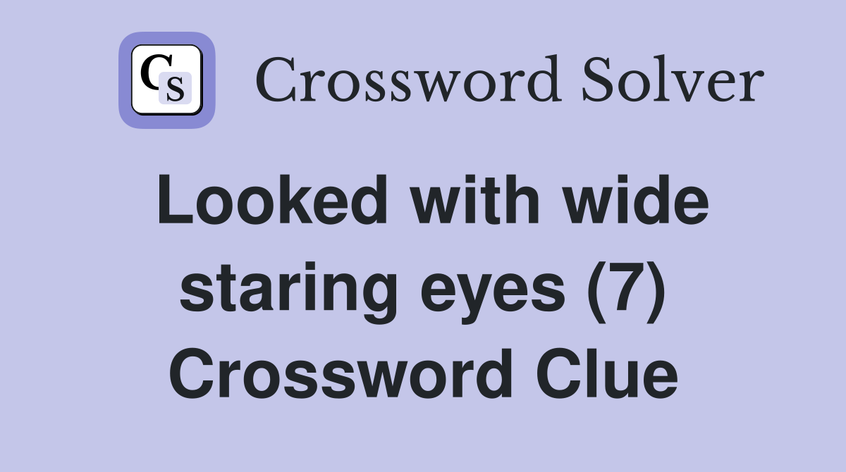 Looked with wide staring eyes (7) Crossword Clue