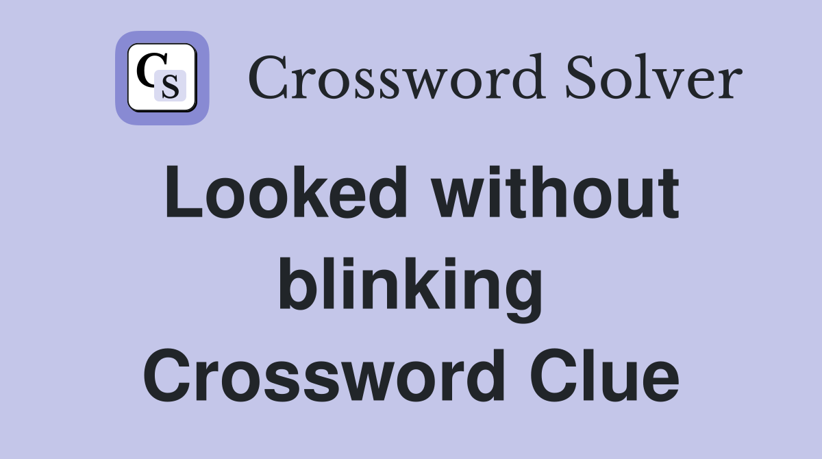 Looked without blinking Crossword Clue