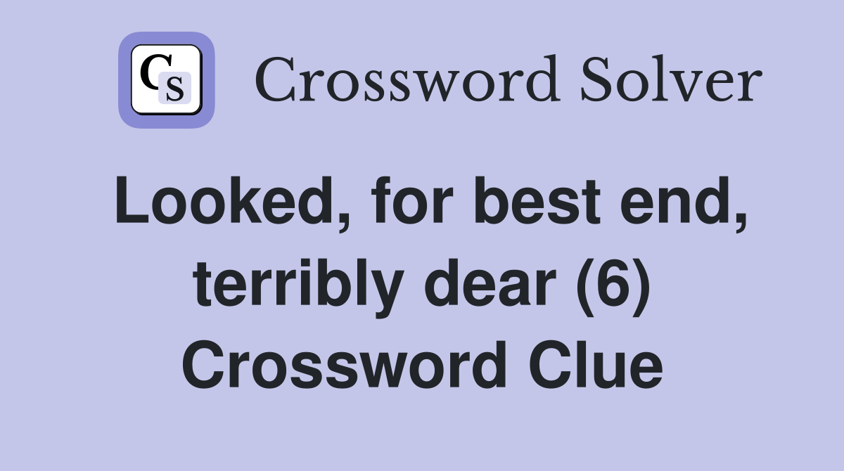Looked, for best end, terribly dear (6) Crossword Clue
