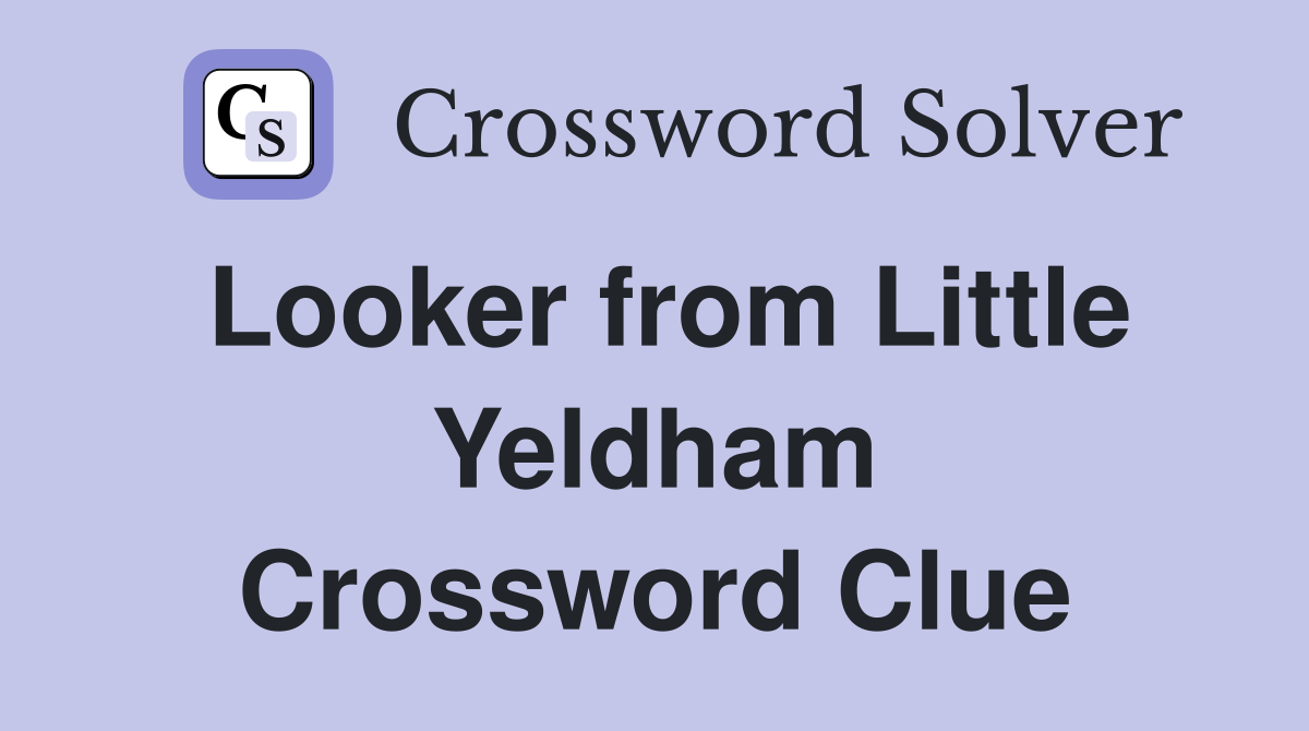 Looker from Little Yeldham Crossword Clue