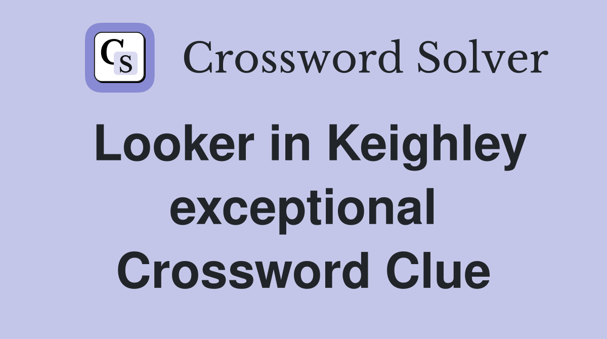 Looker in Keighley exceptional Crossword Clue