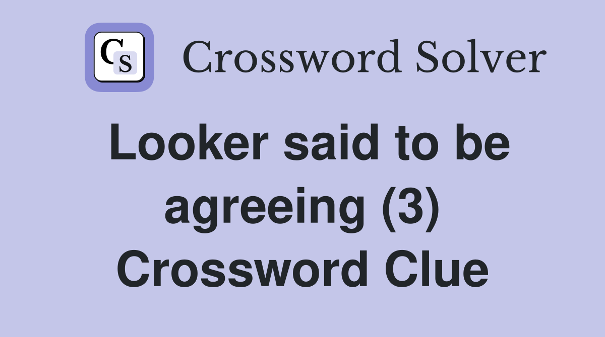 Looker said to be agreeing (3) Crossword Clue