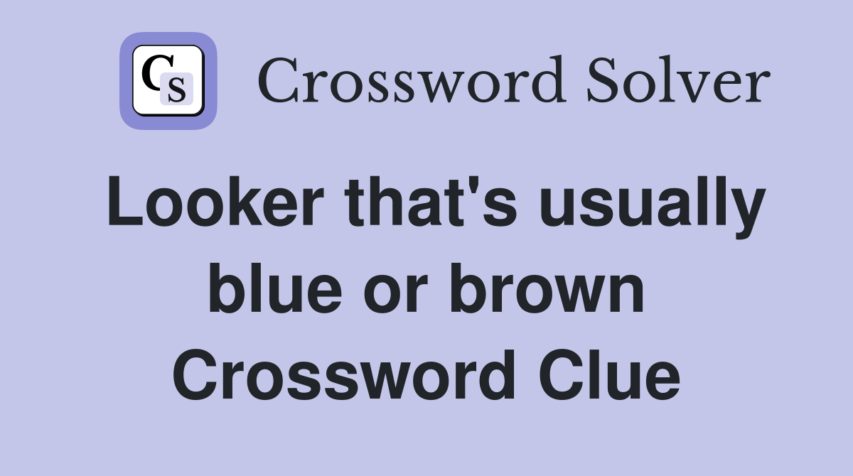 Looker that's usually blue or brown Crossword Clue