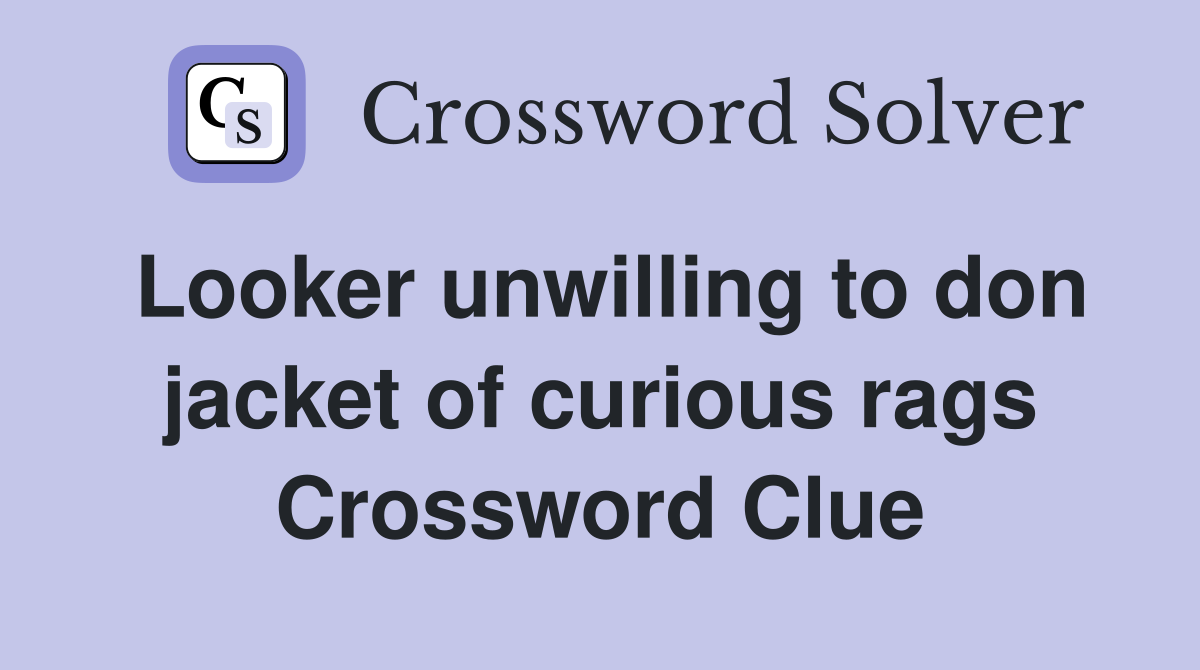 Looker unwilling to don jacket of curious rags Crossword Clue