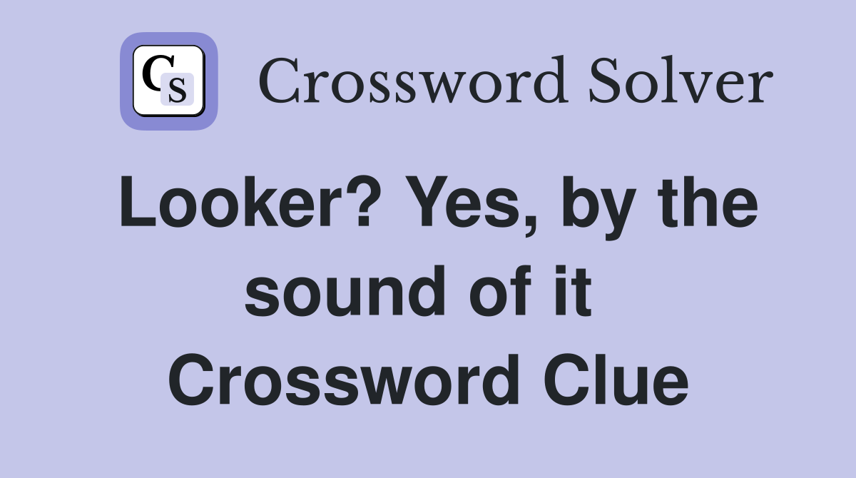 Looker? Yes, by the sound of it  Crossword Clue