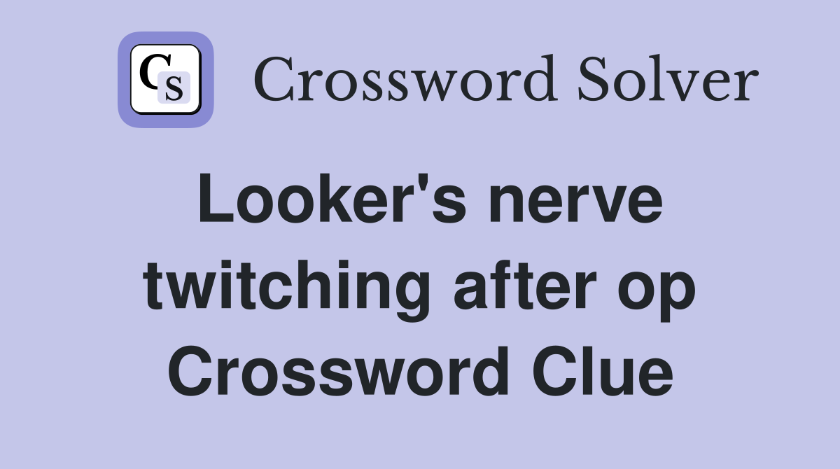 Looker's nerve twitching after op Crossword Clue
