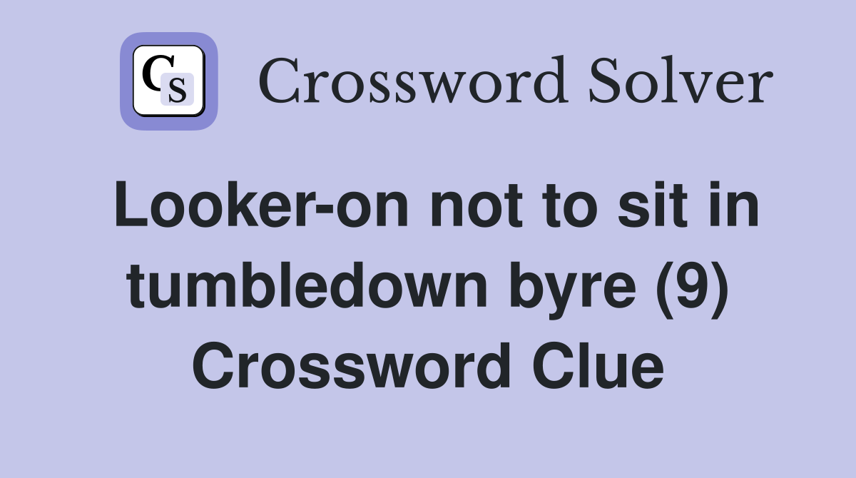 Looker-on not to sit in tumbledown byre (9) Crossword Clue