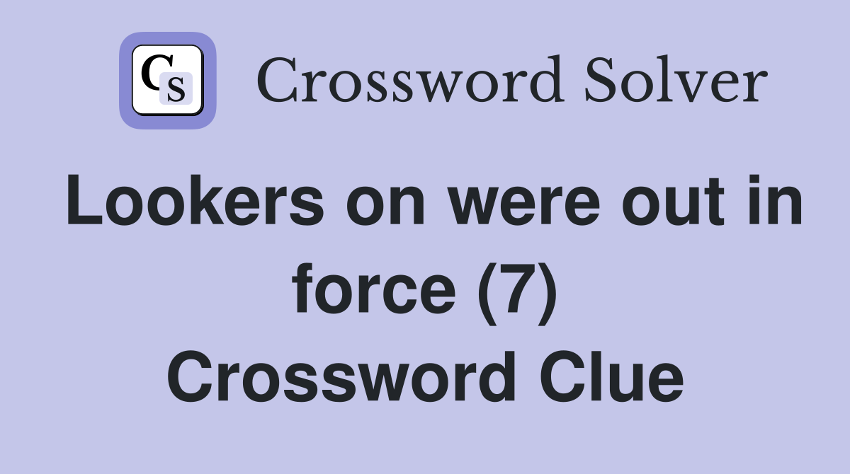 Lookers on were out in force (7) Crossword Clue