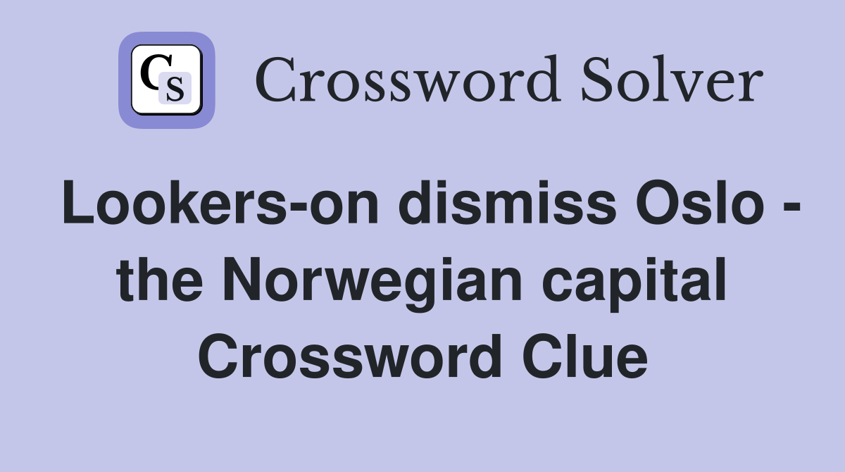 Lookers-on dismiss Oslo - the Norwegian capital Crossword Clue