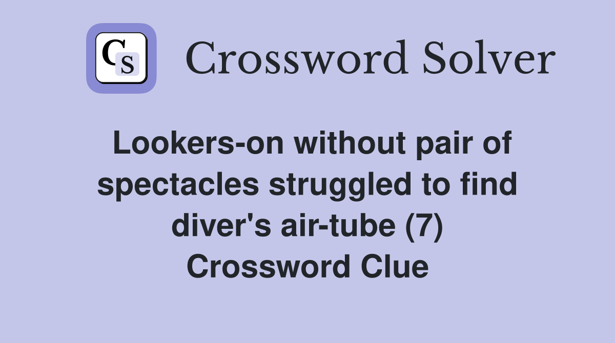 Lookers-on without pair of spectacles struggled to find diver's air-tube (7) Crossword Clue