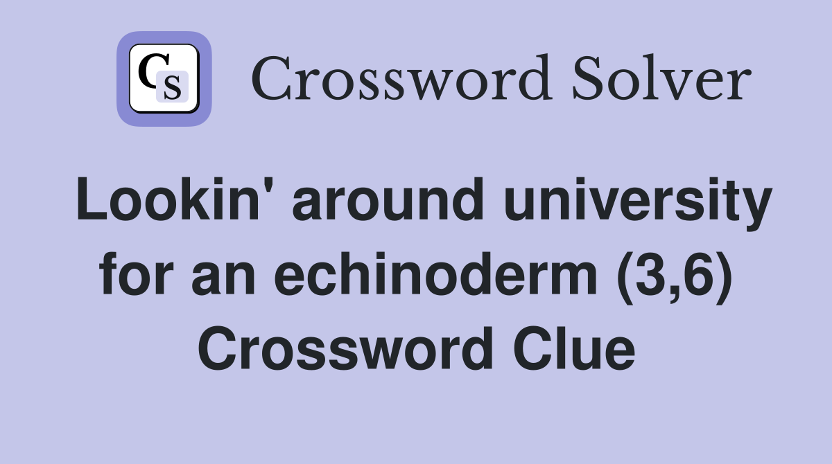 Lookin' around university for an echinoderm (3,6) Crossword Clue