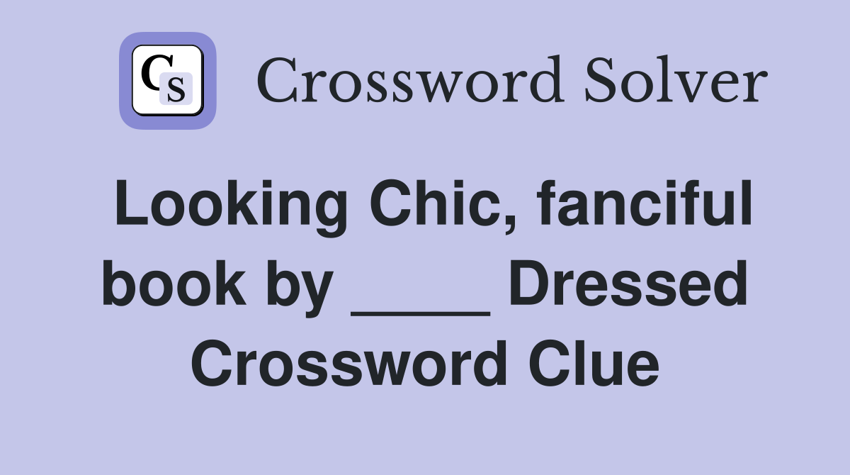Looking Chic, fanciful book by ____ Dressed Crossword Clue