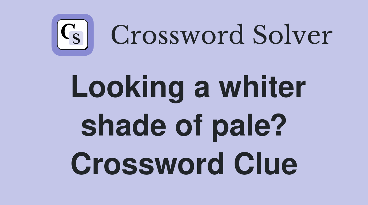 Looking a whiter shade of pale? Crossword Clue