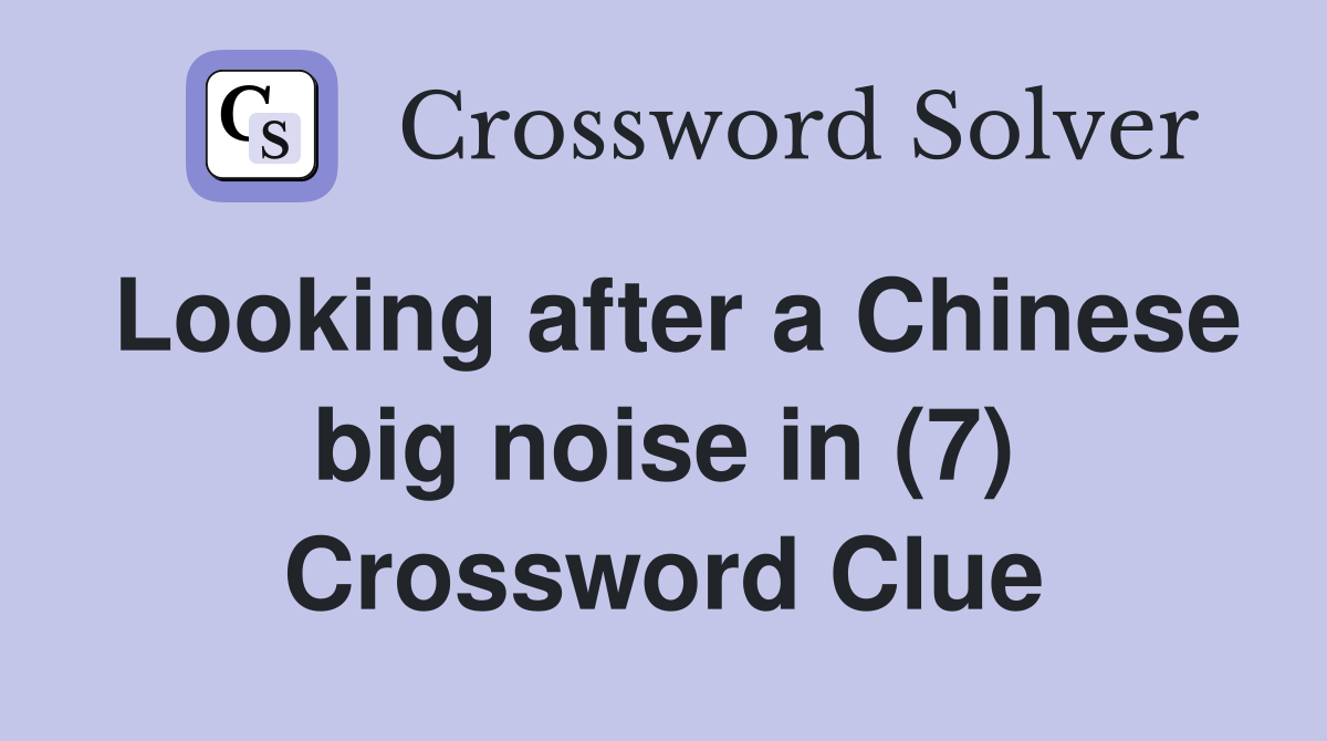 Looking after a Chinese big noise in (7) Crossword Clue