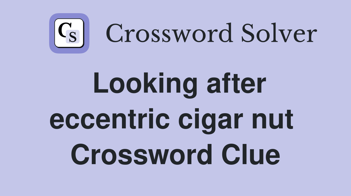 Looking after eccentric cigar nut  Crossword Clue