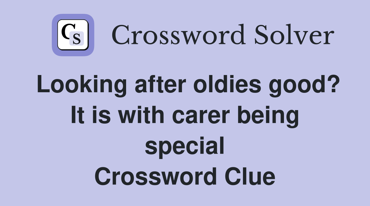 Looking after oldies good? It is with carer being special Crossword Clue