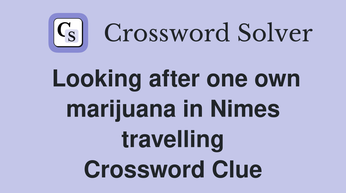 Looking after one own marijuana in Nimes travelling Crossword Clue