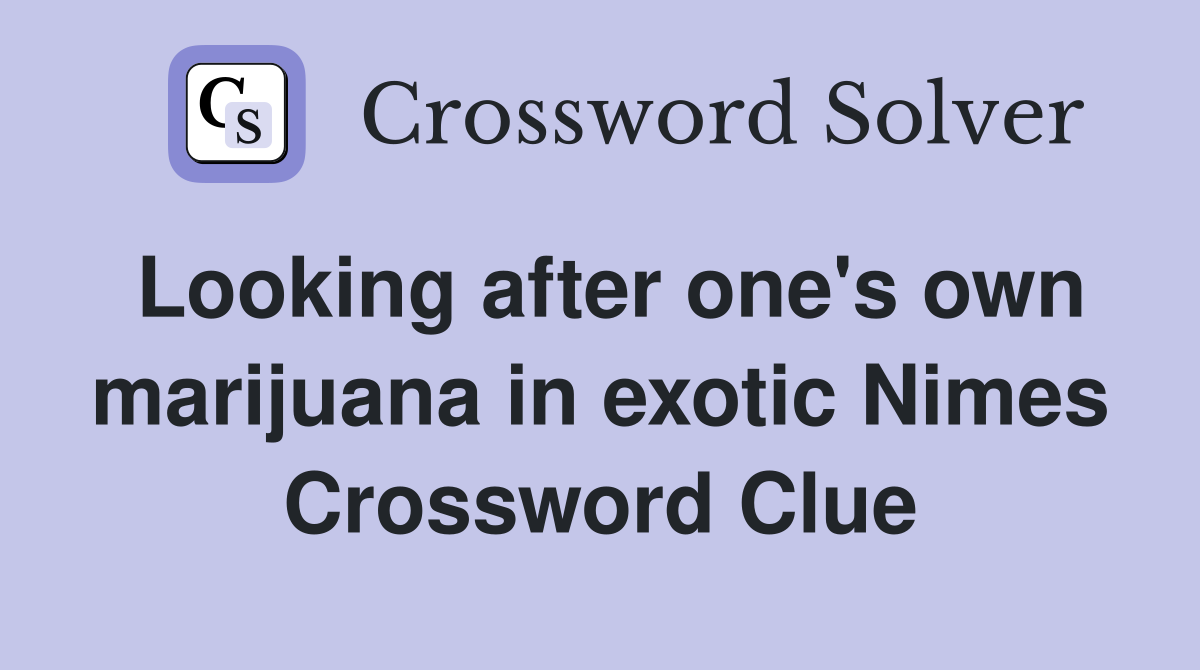 Looking after one's own marijuana in exotic Nimes Crossword Clue