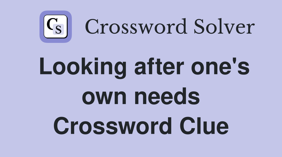Looking after one's own needs Crossword Clue