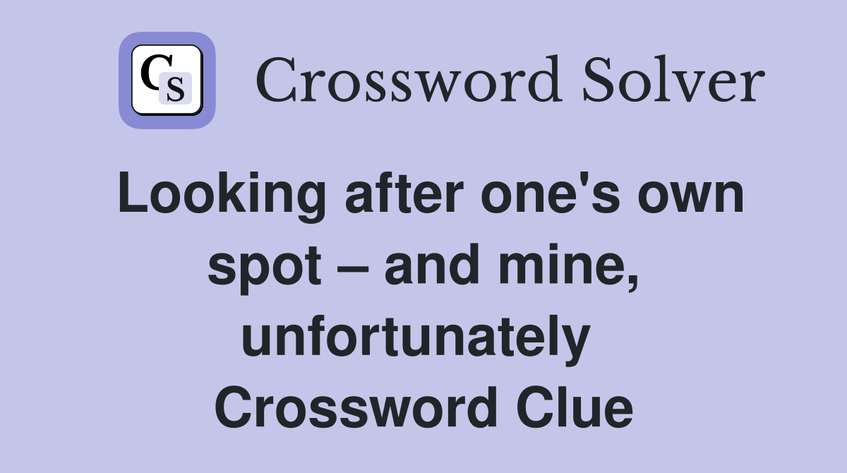 Looking after one's own spot – and mine, unfortunately  Crossword Clue