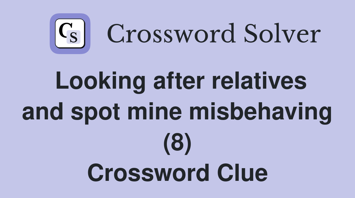Looking after relatives and spot mine misbehaving (8) Crossword Clue