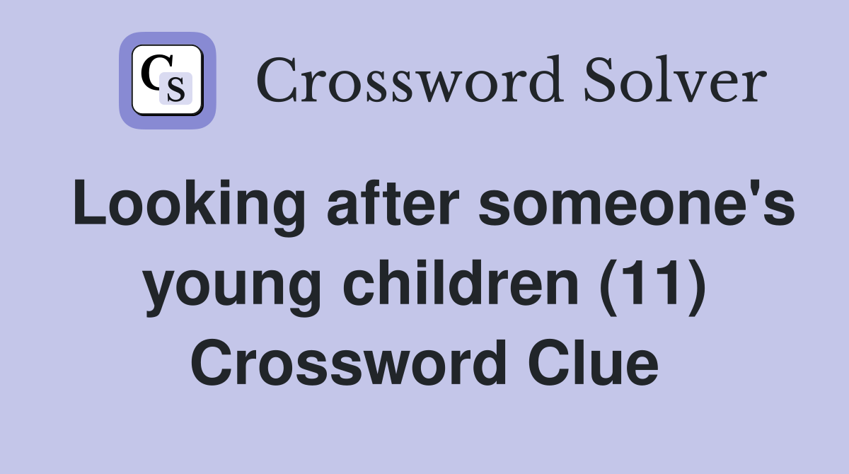 Looking after someone's young children (11) Crossword Clue